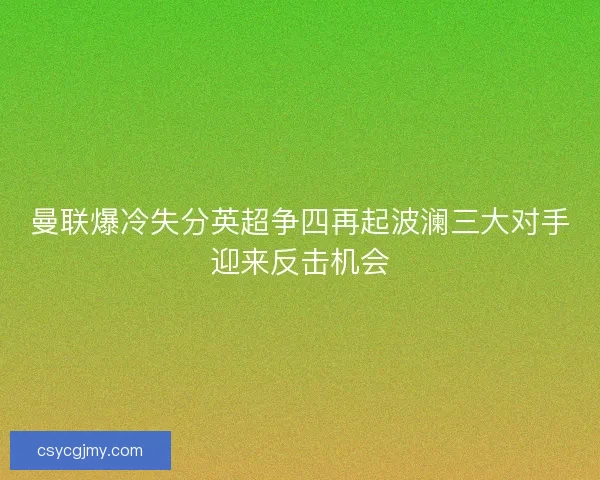 曼联爆冷失分英超争四再起波澜三大对手迎来反击机会