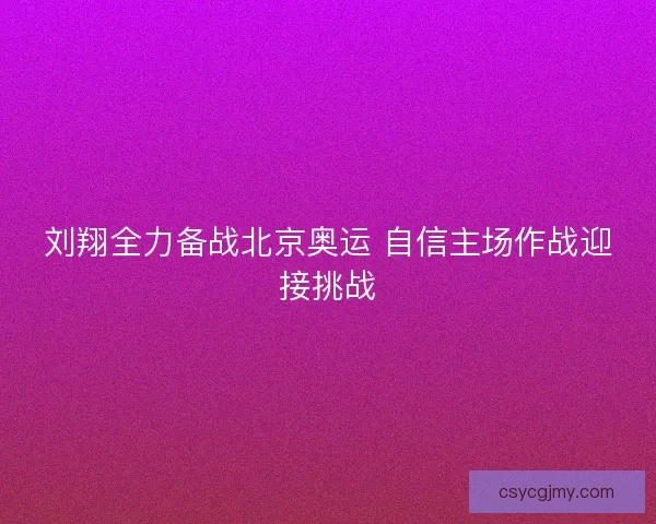 刘翔全力备战北京奥运 自信主场作战迎接挑战 刘翔全力备战北京奥运 自信主场作战迎接挑战